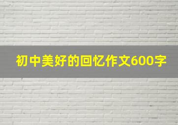 初中美好的回忆作文600字