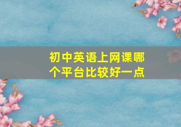 初中英语上网课哪个平台比较好一点