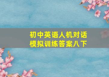 初中英语人机对话模拟训练答案八下