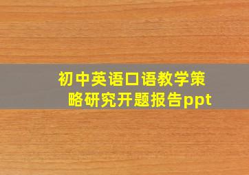 初中英语口语教学策略研究开题报告ppt