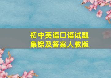 初中英语口语试题集锦及答案人教版