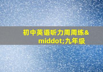 初中英语听力周周练·九年级