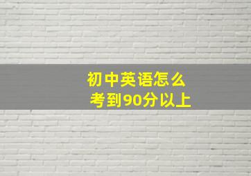 初中英语怎么考到90分以上