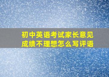 初中英语考试家长意见成绩不理想怎么写评语