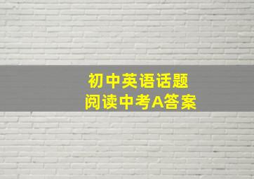 初中英语话题阅读中考A答案