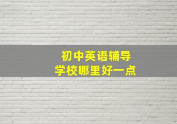 初中英语辅导学校哪里好一点