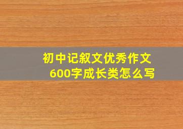 初中记叙文优秀作文600字成长类怎么写