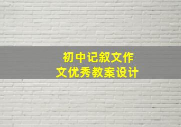 初中记叙文作文优秀教案设计