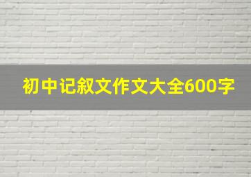 初中记叙文作文大全600字