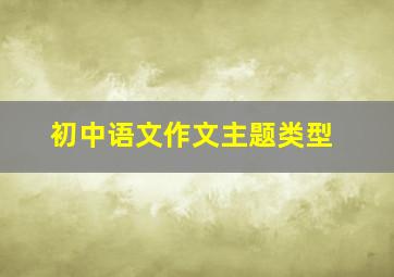 初中语文作文主题类型