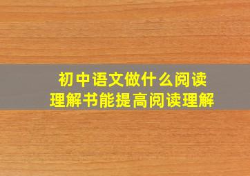 初中语文做什么阅读理解书能提高阅读理解