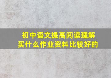 初中语文提高阅读理解买什么作业资料比较好的