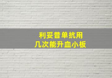 利妥昔单抗用几次能升血小板