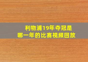 利物浦19年夺冠是哪一年的比赛视频回放