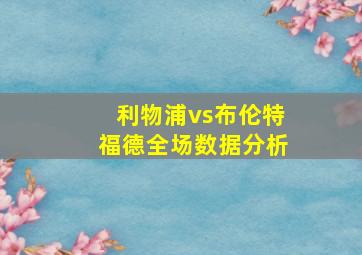 利物浦vs布伦特福德全场数据分析