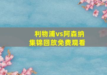 利物浦vs阿森纳集锦回放免费观看