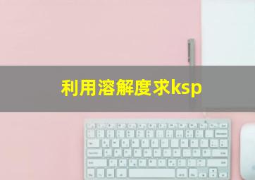 利用溶解度求ksp