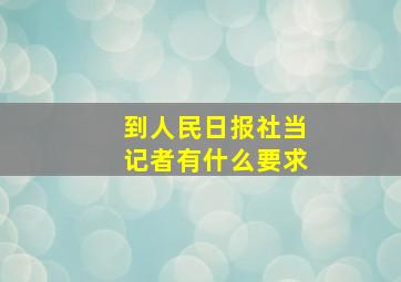 到人民日报社当记者有什么要求