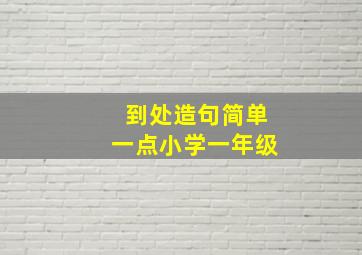 到处造句简单一点小学一年级