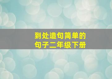 到处造句简单的句子二年级下册