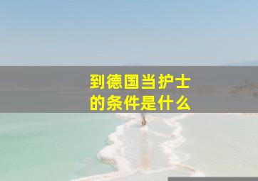 到德国当护士的条件是什么