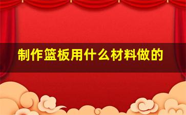 制作篮板用什么材料做的