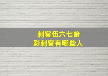 刺客伍六七暗影刺客有哪些人