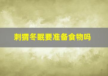 刺猬冬眠要准备食物吗