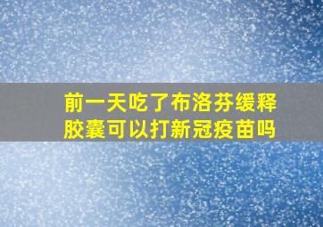 前一天吃了布洛芬缓释胶囊可以打新冠疫苗吗