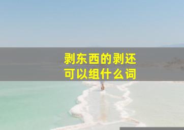 剥东西的剥还可以组什么词