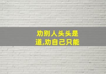 劝别人头头是道,劝自己只能