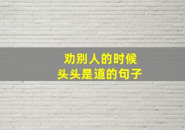 劝别人的时候头头是道的句子