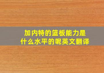 加内特的篮板能力是什么水平的呢英文翻译