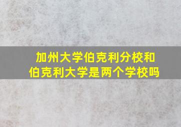 加州大学伯克利分校和伯克利大学是两个学校吗