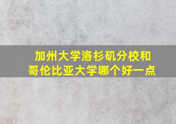 加州大学洛杉矶分校和哥伦比亚大学哪个好一点