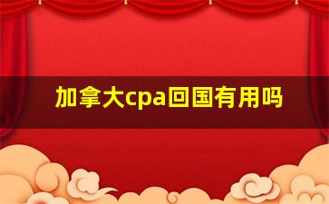 加拿大cpa回国有用吗