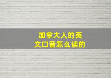 加拿大人的英文口音怎么读的