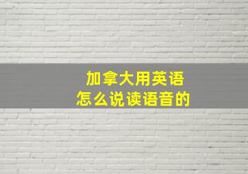 加拿大用英语怎么说读语音的