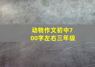 动物作文初中700字左右三年级