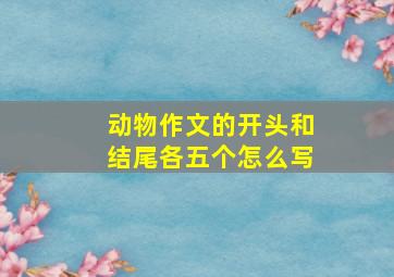 动物作文的开头和结尾各五个怎么写