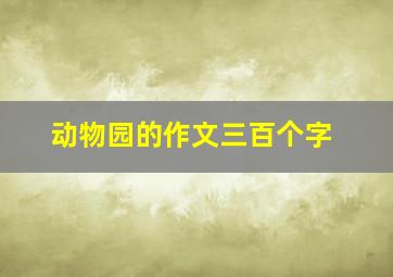 动物园的作文三百个字