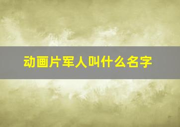 动画片军人叫什么名字