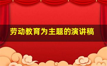 劳动教育为主题的演讲稿