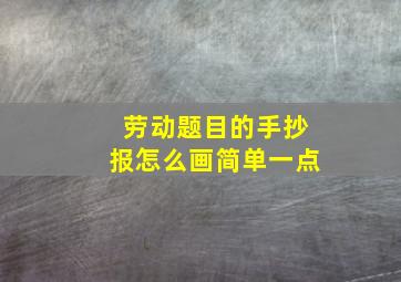 劳动题目的手抄报怎么画简单一点