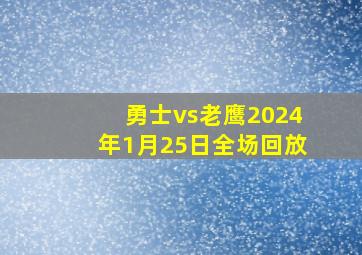 勇士vs老鹰2024年1月25日全场回放