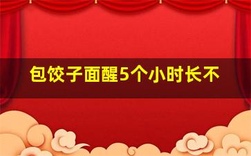 包饺子面醒5个小时长不