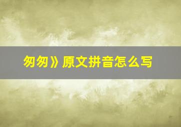 匆匆》原文拼音怎么写