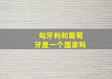 匈牙利和葡萄牙是一个国家吗