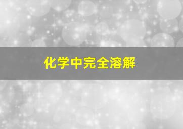 化学中完全溶解