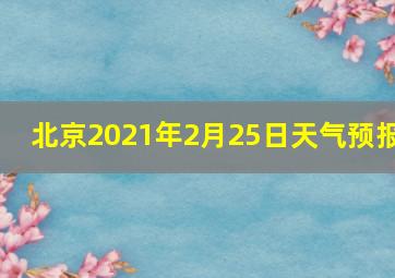 北京2021年2月25日天气预报